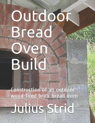 Outdoor Bread Oven Build: Construction of an outdoor wood-fired brick bread oven Cover Image