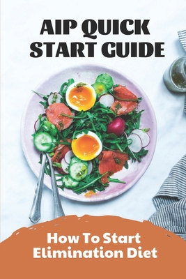 AIP Quick Start Guide: How To Start Elimination Diet: Autoimmune Paleo Diet Recipes By Alexander Chilvers Cover Image