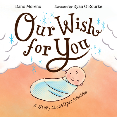 Our Wish for You: A Story About Open Adoption By Dano Moreno, Ryan O'Rourke (Illustrator) Cover Image