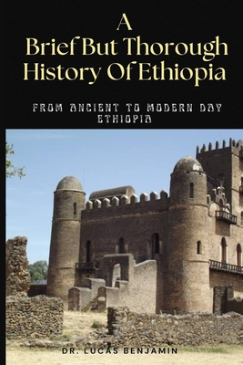 A Brief But Thorough History Of Ethiopia: From Ancient To Modern Day Ethiopia Cover Image