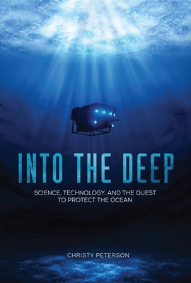 Into the Deep: Science, Technology, and the Quest to Protect the Ocean By Christy Peterson Cover Image
