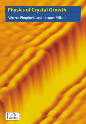 Physics of Crystal Growth (Collection Alea-Saclay: Monographs and Texts in Statistical) By Alberto Pimpinelli, Jacques Villain Cover Image