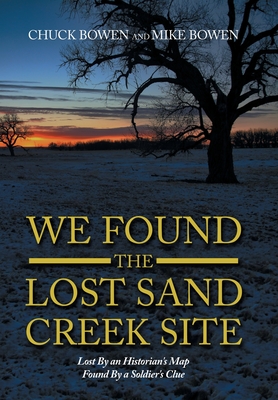 We Found the Lost Sand Creek Site: Lost by an Historian's Map Found by a Soldier's Clue Cover Image