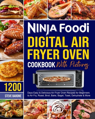 Ninja Foodi Digital Air Fryer Oven Cookbook with Pictures: 1200 Days Easy and Delicious Air Fryer Oven Recipes for Beginners to Air Fry, Roast, Broil, By Steve Barone Cover Image
