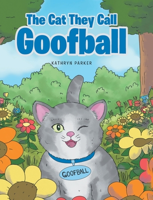 The Cat They Call Goofball By Kathryn Parker Cover Image
