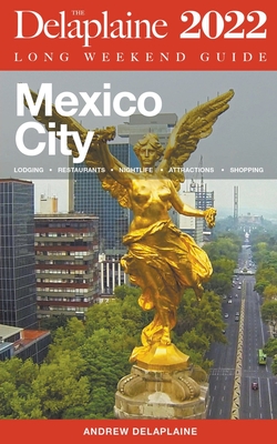 Mexico City - The Delaplaine 2022 Long Weekend Guide By Andrew Delaplaine Cover Image