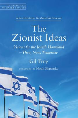 The Zionist Ideas: Visions for the Jewish Homeland—Then, Now, Tomorrow (JPS Anthologies of Jewish Thought)