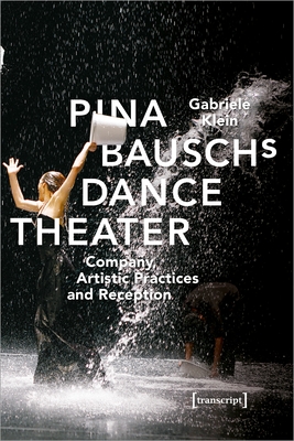 Pina Bausch's Dance Theater: Company, Artistic Practices, and Reception (Critical Dance Studies) Cover Image