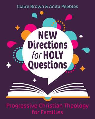 New Directions for Holy Questions: Progressive Christian Theology for Families By Claire Brown, Anita Peebles, Perry Hodgkins Jones (Illustrator) Cover Image