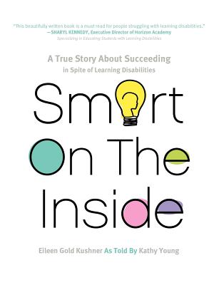 Smart on the Inside: A True Story about Succeeding in Spite of Learning Disabilities By Eileen Gold Kushner, Kathy Young, Kathy Young (As Told by) Cover Image