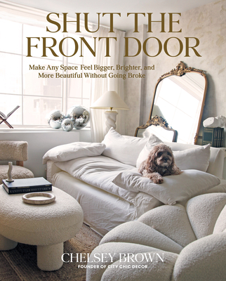 Shut the Front Door: Make Any Space Feel Bigger, Better, and More Beautiful Without Going Broke Cover Image