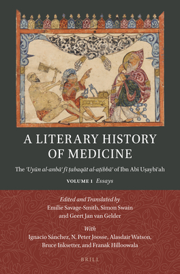 A Literary History of Medicine: The ʿuyūn Al-Anbāʾ Fī ṭabaqāt Al-Aṭibbāʾ Of Ibn Abī Uṣa (Handbook of Oriental Studies: Section 1; The Near and Middle East #134)