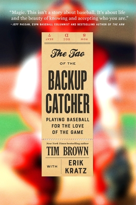 The Tao of the Backup Catcher: Playing Baseball for the Love of the Game By Tim Brown, Erik Kratz (With) Cover Image