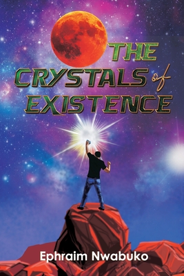 The Crystals of Existence By Ephraim Nwabuko Cover Image