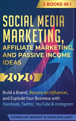 Social Media Marketing: Affiliate Marketing, and Passive Income Ideas 2020: 3 Books in 1 - Build a Brand, Become an Influencer, and Explode Yo By Chandler Wright Cover Image