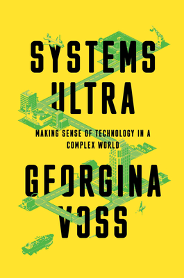 Systems Ultra: Making Sense of Technology in a Complex World By Georgina Voss Cover Image