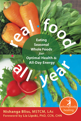 Real Food All Year: Eating Seasonal Whole Foods for Optimal Health & All-Day Energy (New Harbinger Whole-Body Healing)