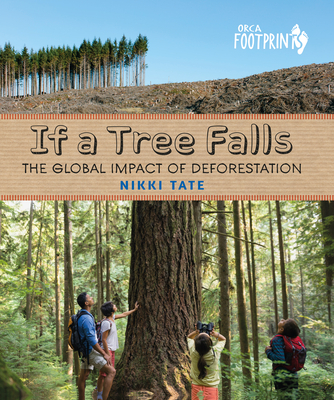 If a Tree Falls: The Global Impact of Deforestation (Orca Footprints #18)