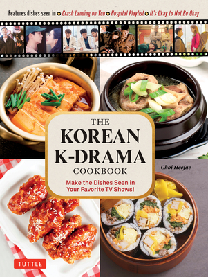 The Korean K-Drama Cookbook: Make the Dishes Seen in Your Favorite TV Shows! By Choi Heejae Cover Image