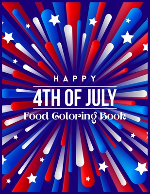 Happy 4th of July Food Coloring Book: A 4th of July Food Coloring Book for Kids, Girls and Boys with Beautiful USA Patriotic Colors Firework Burst Ray By Paradise Publisher Cover Image