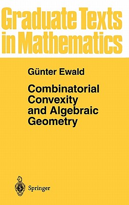Combinatorial Convexity and Algebraic Geometry (Graduate Texts in Mathematics #168) By Günter Ewald Cover Image