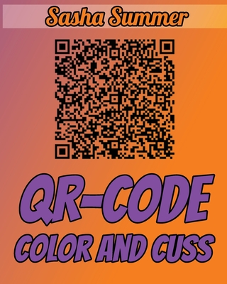 QR-CODE - Color and Cuss: Scan Here - The New Era Of Coloring Book Is Here: Color The Qr-code And Then Scan It, You Will Have A Nice Surprise, M