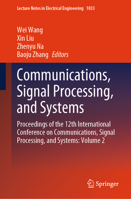 Communications, Signal Processing, and Systems: Proceedings of the 12th International Conference on Communications, Signal Processing, and Systems: Vo (Lecture Notes in Electrical Engineering #1033)