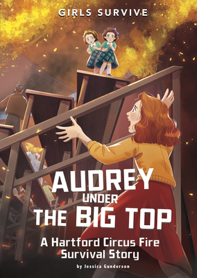 Audrey Under the Big Top: A Hartford Circus Fire Survival Story By Jessica Gunderson, Wendy Tan Shiau Wei (Illustrator) Cover Image