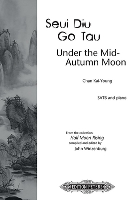 Seui Diu Go Tau (Under the Mid-Autumn Moon) for Satb Choir and Piano: Mand/Eng, Choral Octavo (Edition Peters) Cover Image