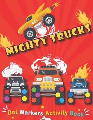 Dot Markers Activity Book: Mighty Trucks: do a dot art creative activity book, with Easy Guided BIG DOTS - do a dot Monster truck, Giant, Large, By Dot Markers Books for Kids Publishing Cover Image