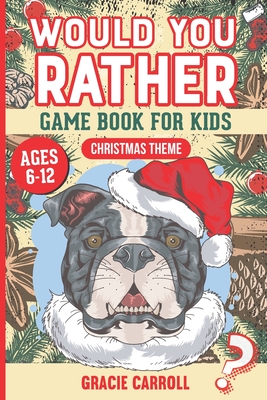 Would You Rather Game Book for Kids Ages 6-12 Christmas Theme: Jokes, Crazy Scenarios, Silly Questions and Interactive Challenging Choices for Boys, G By Gracie Carroll Cover Image