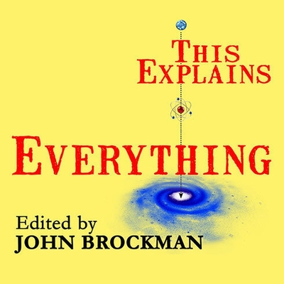 This Explains Everything: Deep, Beautiful, and Elegant Theories of How the World Works (Edge Question) By John Brockman, John Brockman (Editor), Peter Berkrot (Read by) Cover Image