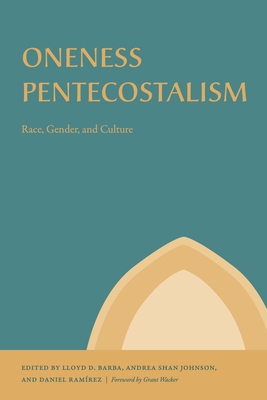 Oneness Pentecostalism: Race, Gender, and Culture (Studies in the Holiness and Pentecostal Movements)