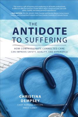 The Antidote to Suffering: How Compassionate Connected Care Can Improve Safety, Quality, and Experience By Christina Dempsey Cover Image