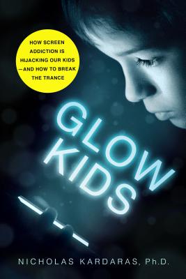 Glow Kids: How Screen Addiction Is Hijacking Our Kids - and How to Break the Trance Cover Image