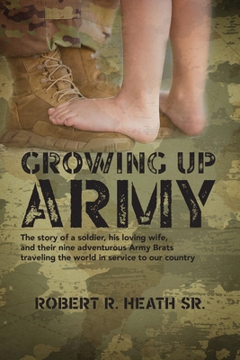 Growing up Army: The story of a soldier, his loving wife, and their nine adventurous Army Brats traveling the world in service to our c Cover Image