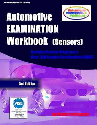 Automotive EXAMINATION Workbook (Sensors): (Includes Sensor Diagrams and Over 200 Sample Certification EXAMS) By Mandy Concepcion Cover Image