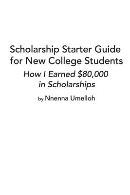 Scholarship Starter Guide for New College Students By Nnenna Umelloh Cover Image