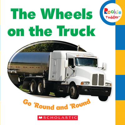 The Wheels on the Truck Go 'Round and 'Round (Rookie Toddler) Cover Image