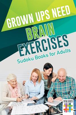 Grown Ups Need Brain Exercises Sudoku Books for Adults By Senor Sudoku Cover Image