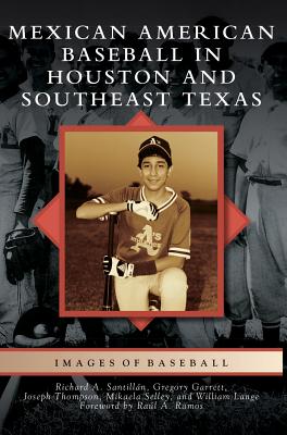 Mexican American Baseball in Houston and Southeast Texas By Richard A. Santillan, Joseph Thompson Cover Image