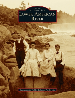 Lower American River (Images of America) By Sacramento Public Library Authority Cover Image