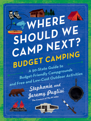 Where Should We Camp Next?: Budget Camping: A 50-State Guide to Budget-Friendly Campgrounds and Free and Low-Cost Outdoor Activities By Stephanie Puglisi, Jeremy Puglisi Cover Image