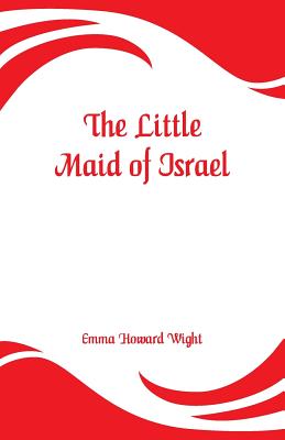 The Little Maid of Israel By Emma Howard Wight Cover Image