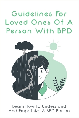 Guidelines For Loved Ones Of A Person With BPD: Learn How To Understand And Empathize A BPD Person: The Signals Of Borderline Personality Disorder By Brendon Poetzsch Cover Image