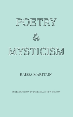 Poetry and Mysticism By Raïssa Maritain, James Matthew Wilson (Introduction by) Cover Image