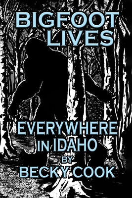 Bigfoot Lives Everywhere in Idaho By Becky Cook Cover Image