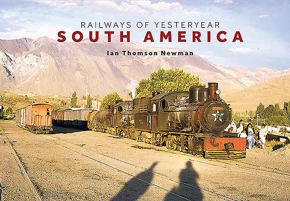 Railways of Yesteryear - South America By Ian Thomson-Newman Cover Image