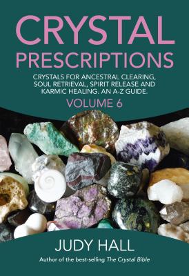 Crystal Prescriptions: Crystals for Ancestral Clearing, Soul Retrieval, Spirit Release and Karmic Healing. an A-Z Guide. Cover Image