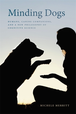 Minding Dogs: Humans, Canine Companions, and a New Philosophy of Cognitive Science (Animal Voices / Animal Worlds) Cover Image